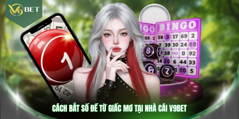Cách bắt số đề từ giấc mơ tại nhà cái V9BET 