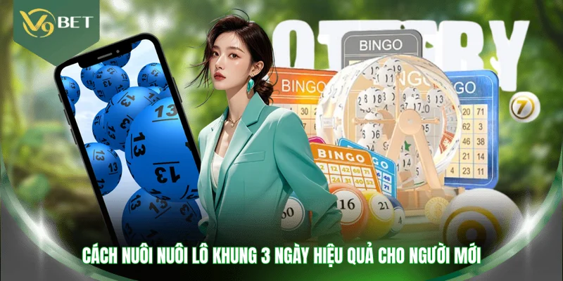 Cách nuôi nuôi lô khung 3 ngày hiệu quả cho người mới