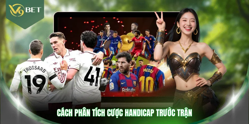 Cách phân tích cược Handicap trước trận