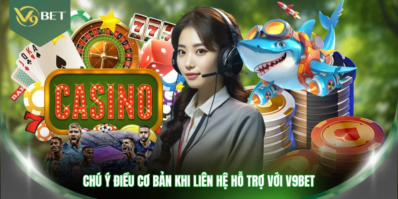 Chú ý điều cơ bản khi liên hệ hỗ trợ với V9BET 