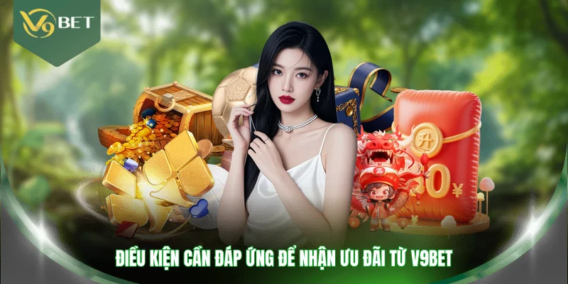 Điều kiện cần đáp ứng để nhận ưu đãi từ V9BET