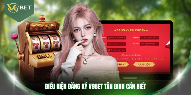Điều kiện đăng ký V9BET tân binh cần biết
