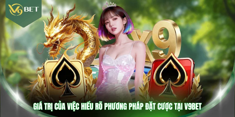 Giá trị của việc hiểu rõ phương pháp đặt cược tại V9BET
