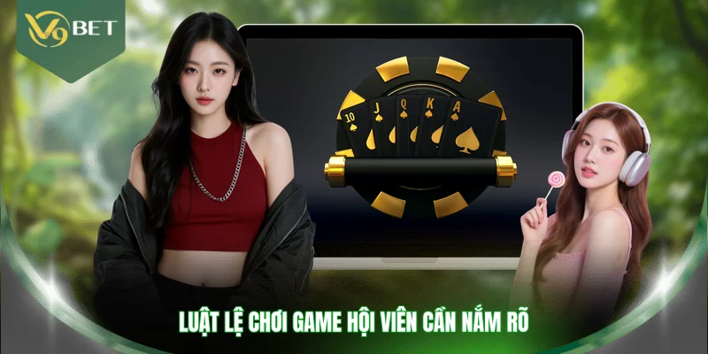 Luật lệ chơi game hội viên cần nắm rõ