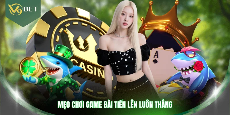 Mẹo chơi game bài tiến lên luôn thắng