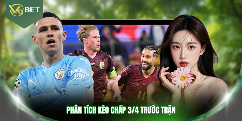 Phân tích kèo chấp 3/4 trước trận