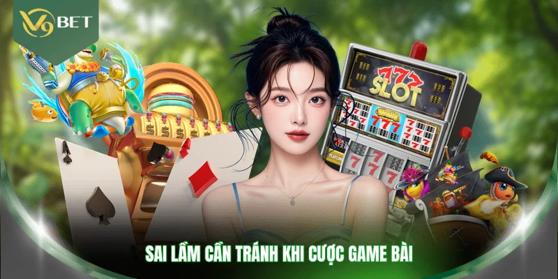 Sai lầm cần tránh khi cược game bài