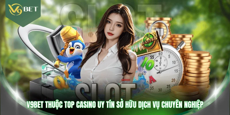 V9BET thuộc top casino uy tín sở hữu dịch vụ chuyên nghiệp